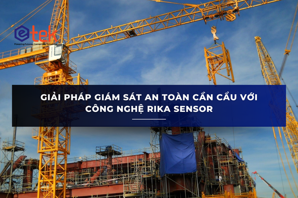 GIẢI PHÁP GIÁM SÁT AN TOÀN CẦN CẨU VỚI CÔNG NGHỆ RIKA SENSOR