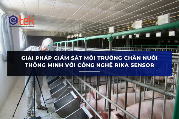 GIẢI PHÁP GIÁM SÁT MÔI TRƯỜNG CHĂN NUÔI THÔNG MINH VỚI CÔNG NGHỆ RIKA SENSOR