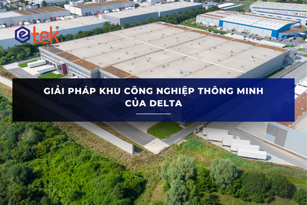 GIẢI PHÁP KHU CÔNG NGHIỆP THÔNG MINH CỦA DELTA