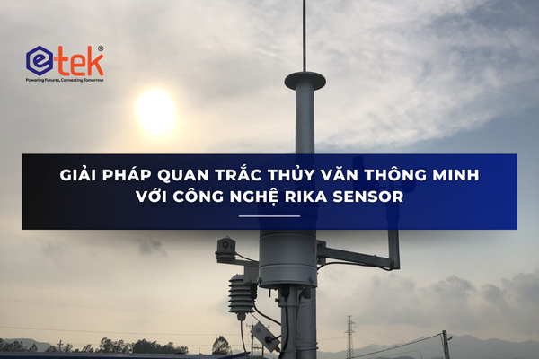 GIẢI PHÁP QUAN TRẮC THỦY VĂN THÔNG MINH VỚI CÔNG NGHỆ RIKA SENSOR