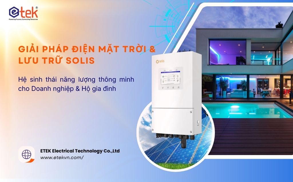Giải Pháp Điện Mặt Trời & Lưu Trữ SOLIS - Tối Ưu Chi Phí Điện Toàn Diện Từ ETEK