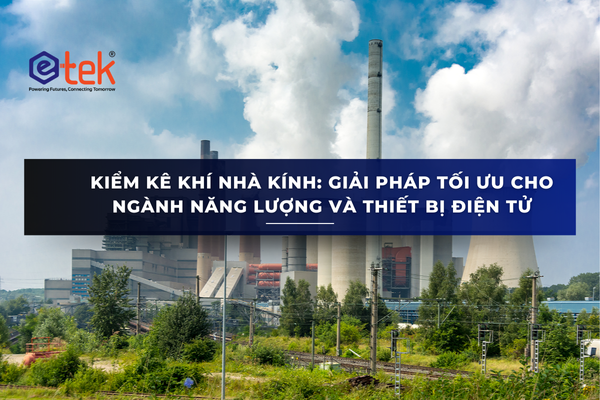 KIỂM KÊ KHÍ NHÀ KÍNH: GIẢI PHÁP TỐI ƯU CHO NGÀNH NĂNG LƯỢNG VÀ THIẾT BỊ ĐIỆN TỬ