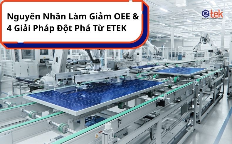 Nguyên Nhân Làm giảm OEE và giải pháp đột phá từ ETEK